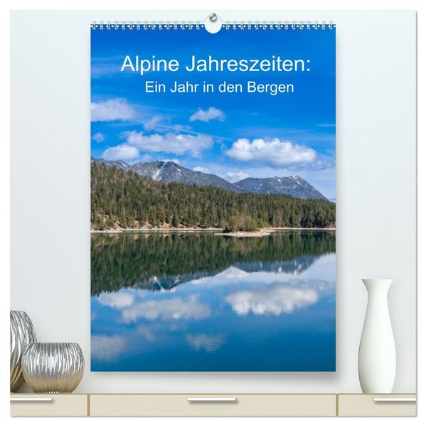 Alpine Jahreszeiten: Ein Jahr in den Bergen (hochwertiger Premium Wandkalender 2027 DIN A2 hoch) Kunstdruck in Hochglanz