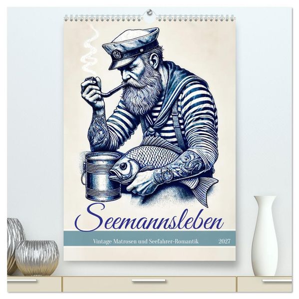 Seemannsleben - Vintage Matrosen und Seefahrer-Romantik (hochwertiger Premium Wandkalender 2027 DIN A2 hoch) Kunstdruck in Hochglanz