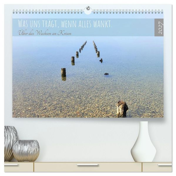 Was uns trägt wenn alles wankt. Über das Wachsen an Krisen (hochwertiger Premium Wandkalender 2027 DIN A2 quer) Kunstdruck in Hochglanz