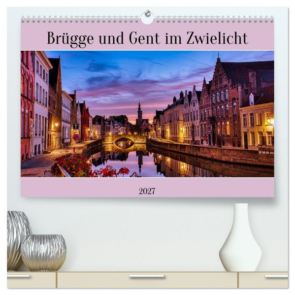 Brügge und Gent im Zwielicht (hochwertiger Premium Wandkalender 2027 DIN A2 quer) Kunstdruck in Hochglanz
