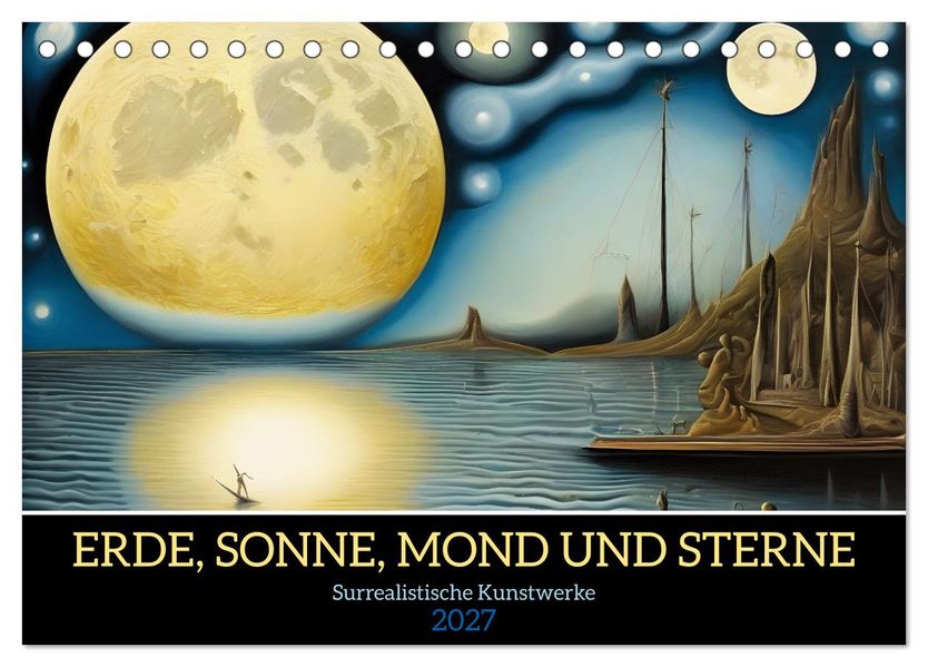 Erde Sonne Mond und Sterne Surrealistische Kunstwerke (Tischkalender 2027 DIN A5 quer) CALVENDO Monatskalender