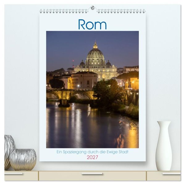 Rom - Ein Spaziergang durch die Ewige Stadt (hochwertiger Premium Wandkalender 2027 DIN A2 hoch) Kunstdruck in Hochglanz