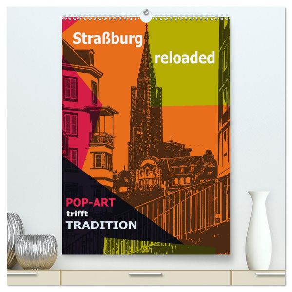 Straßburg reloaded - Pop-Art trifft Tradition (hochwertiger Premium Wandkalender 2027 DIN A2 hoch) Kunstdruck in Hochglanz
