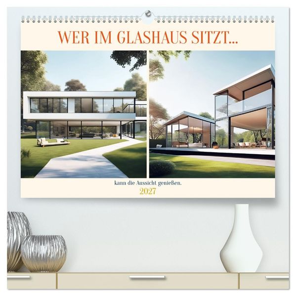 Wer im Glashaus sitzt... kann die Aussicht genießen (hochwertiger Premium Wandkalender 2027 DIN A2 quer) Kunstdruck in Hochglanz
