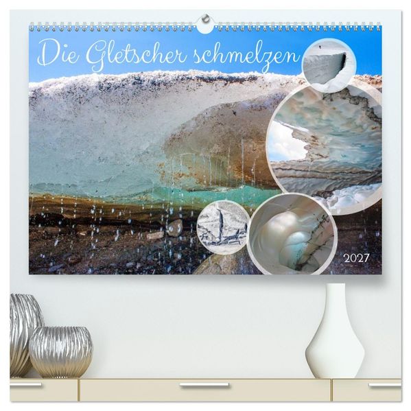 Die Gletscher schmelzen (hochwertiger Premium Wandkalender 2027 DIN A2 quer) Kunstdruck in Hochglanz