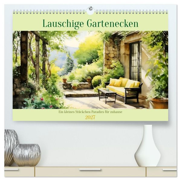 Lauschige Gartenecken (hochwertiger Premium Wandkalender 2027 DIN A2 quer) Kunstdruck in Hochglanz
