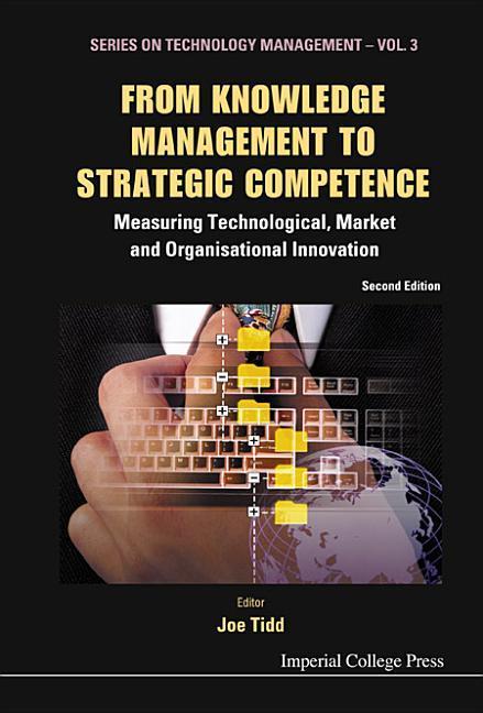 From Knowledge Management to Strategic Competence: Measuring Technological Market and Organisational Innovation (Second Edition) - Joe Tidd