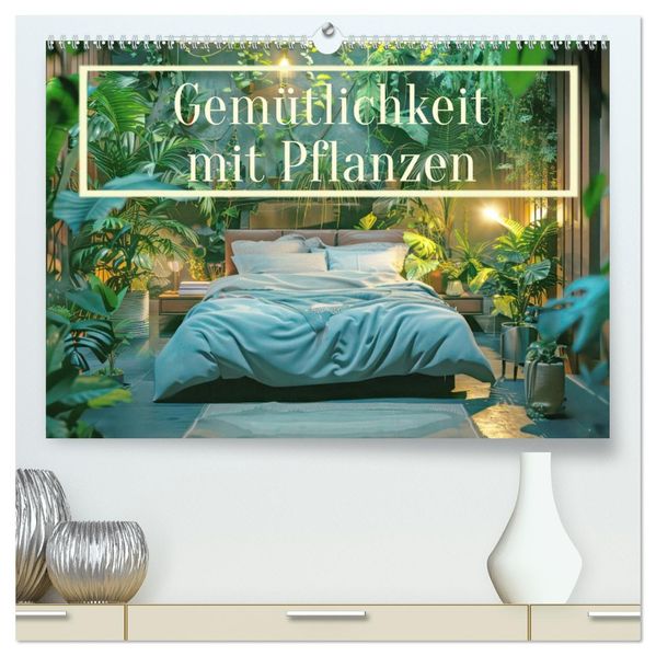 Gemütlichkeit mit Pflanzen (hochwertiger Premium Wandkalender 2027 DIN A2 quer) Kunstdruck in Hochglanz