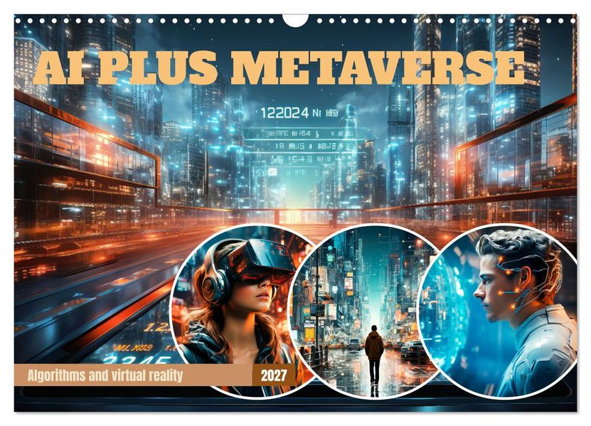 AI PLUS METAVERSE Algorithms and virtual reality (Wall Calendar 2027 DIN A3 landscape) CALVENDO 12 Month Wall Calendar