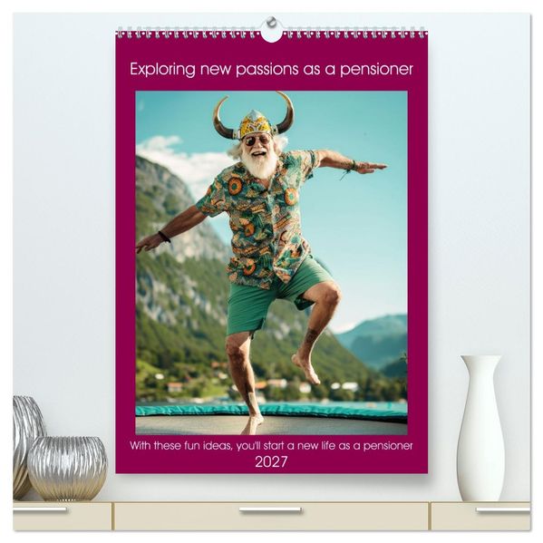 Exploring new passions as a pensioner (High Quality Premium Wall Calendar 2027 DIN A2 portrait)CALVENDO 12 Month Wall Calendar