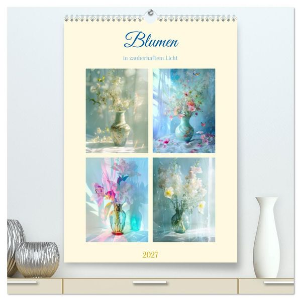 Blumen in zauberhaftem Licht (hochwertiger Premium Wandkalender 2027 DIN A2 hoch) Kunstdruck in Hochglanz