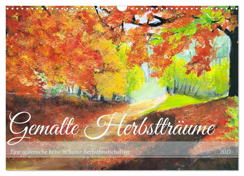 Gemalte Herbstträume - Eine malerische Reise in bunte Herbstlandschaften (Wandkalender 2027 DIN A3 quer) CALVENDO Monatskalender