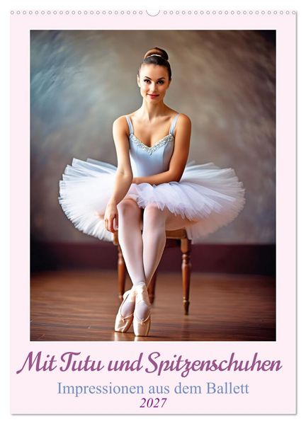 Mit Tutu und Spitzenschuhen Impressionen aus dem Ballett (Wandkalender 2027 DIN A2 hoch) CALVENDO Monatskalender