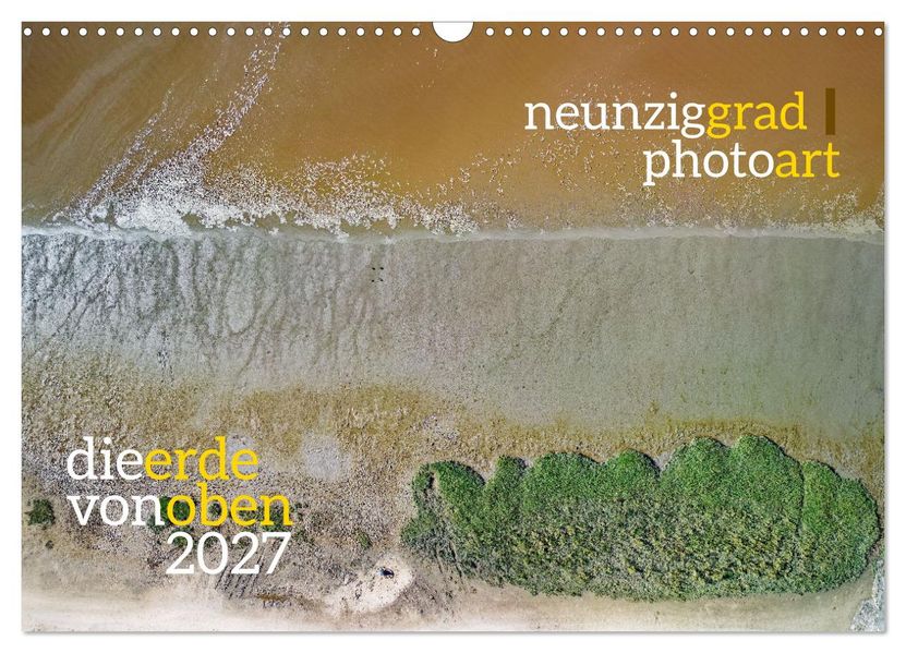 neunziggrad photoart: die erde von oben (Wandkalender 2027 DIN A3 quer) CALVENDO Monatskalender