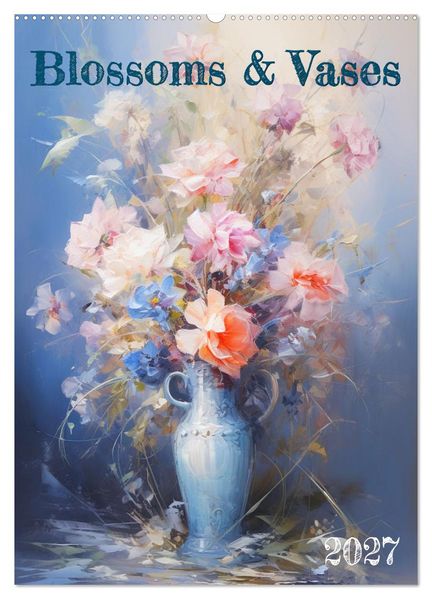 Blossoms & Vases (Wall Calendar 2027 DIN A2 portrait) CALVENDO 12 Month Wall Calendar