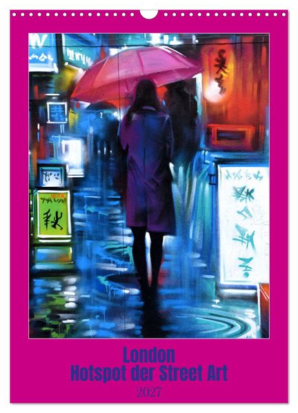 London - Hotspot der Street Art (Wandkalender 2027 DIN A3 hoch) CALVENDO Monatskalender