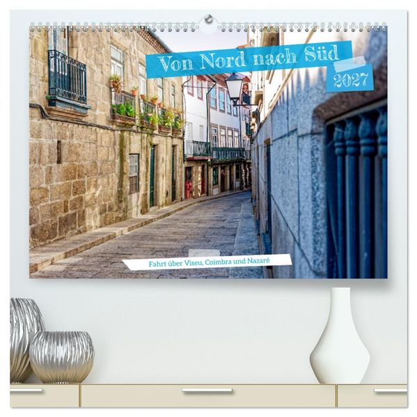 Von Nord nach Süd - Fahrt über Viseu Coimbra und Nazaré (hochwertiger Premium Wandkalender 2027 DIN A2 quer) Kunstdruck in Hochglanz