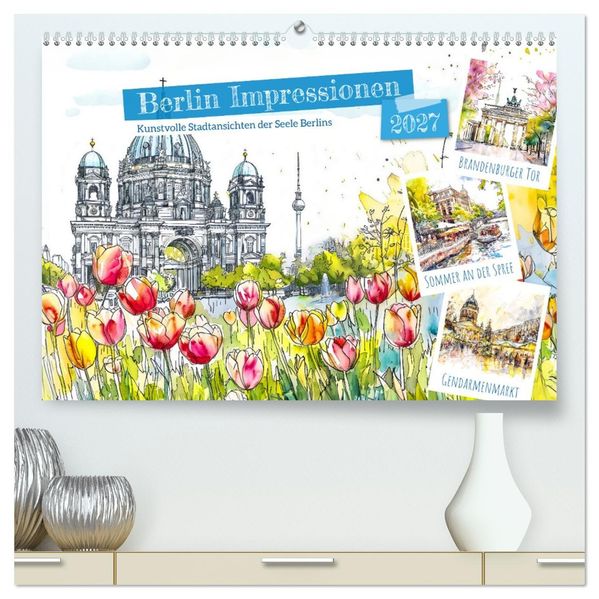 Berlin Impressionen - Kunstvolle Stadtansichten der Seele Berlins (hochwertiger Premium Wandkalender 2027 DIN A2 quer) Kunstdruck in Hochglanz