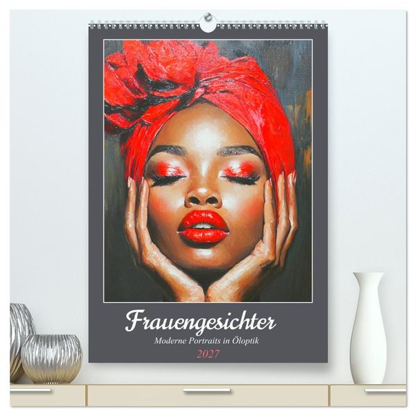 Frauengesichter. Moderne Portraits in Öloptik (hochwertiger Premium Wandkalender 2027 DIN A2 hoch) Kunstdruck in Hochglanz