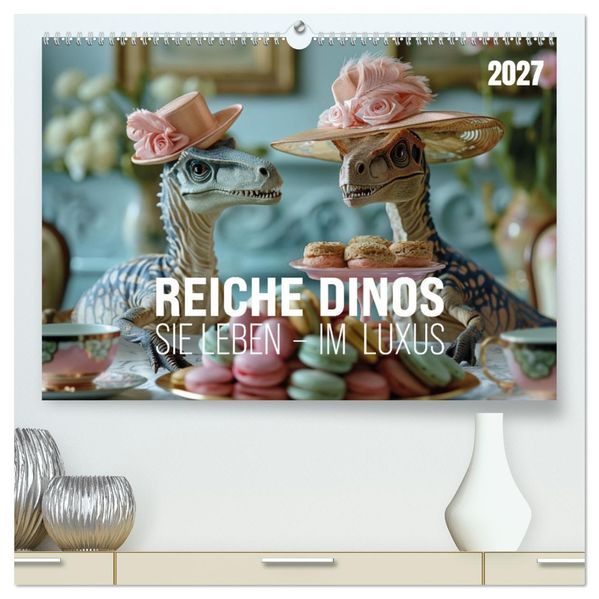 Reiche Dinos. Sie leben - im Luxus. (hochwertiger Premium Wandkalender 2027 DIN A2 quer) Kunstdruck in Hochglanz