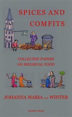 Spices and Comfits: Collected Papers on Medieval Food - Johanna Maria van Winter
