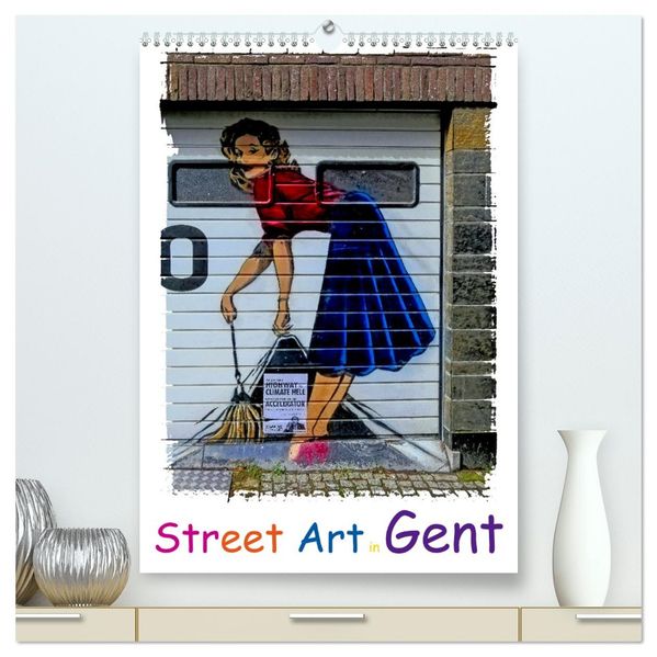 Street Art in Gent (hochwertiger Premium Wandkalender 2027 DIN A2 hoch) Kunstdruck in Hochglanz