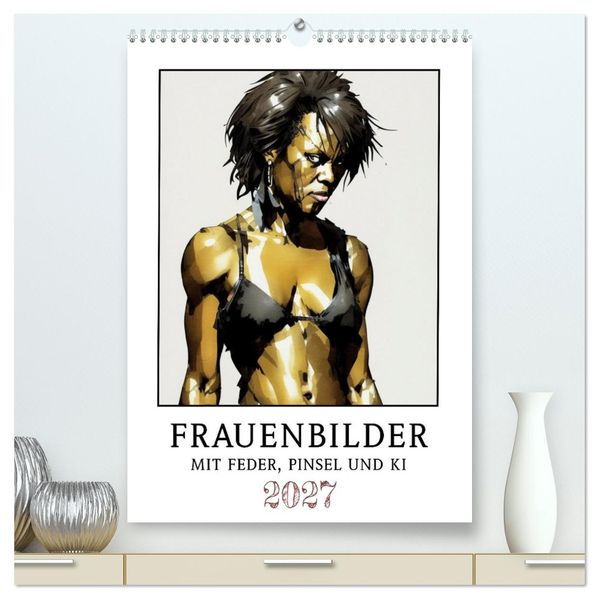 Frauenbilder mit Feder Pinsel und KI (hochwertiger Premium Wandkalender 2027 DIN A2 hoch) Kunstdruck in Hochglanz
