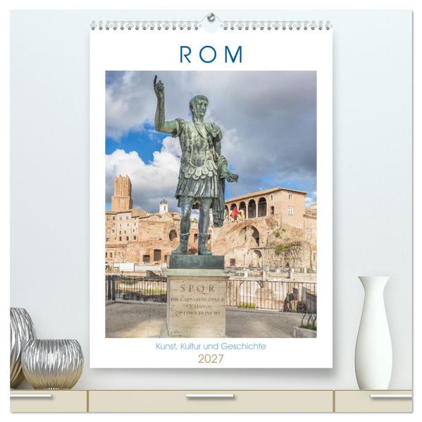 Rom - Kunst Kultur und Geschichte (hochwertiger Premium Wandkalender 2027 DIN A2 hoch) Kunstdruck in Hochglanz