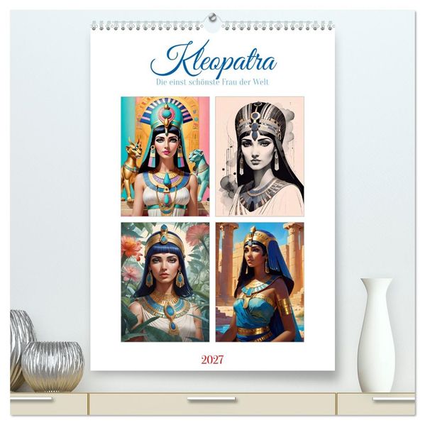 Kleopatra (hochwertiger Premium Wandkalender 2027 DIN A2 hoch) Kunstdruck in Hochglanz