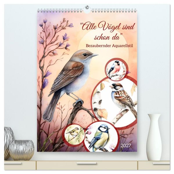 'Alle Vögel sind schon da' (hochwertiger Premium Wandkalender 2027 DIN A2 hoch) Kunstdruck in Hochglanz