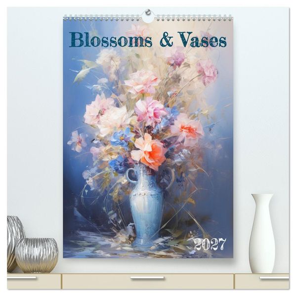 Blossoms & Vases (High Quality Premium Wall Calendar 2027 DIN A2 portrait)CALVENDO 12 Month Wall Calendar