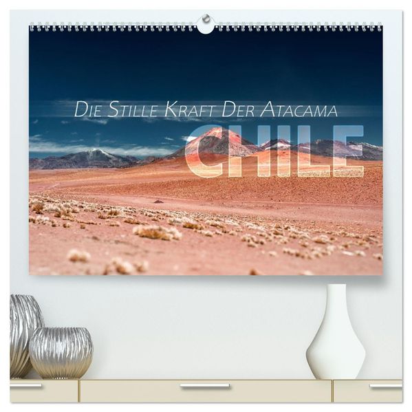 Chile - Die stille Kraft der Atacama (hochwertiger Premium Wandkalender 2027 DIN A2 quer) Kunstdruck in Hochglanz