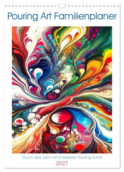 Pouring Art Familienplaner - Durch das Jahr mit KI-kreierter Pouring Kunst (Wandkalender 2027 DIN A3 hoch) CALVENDO Monatskalender