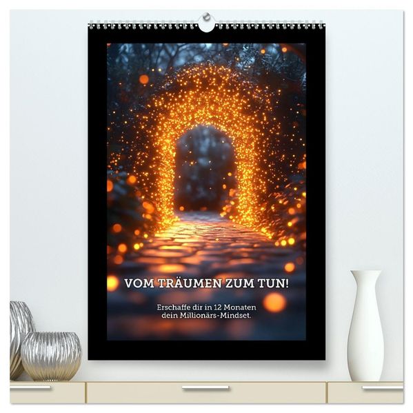 Vom Träumen zum Tun! - Erschaffe dir in 12 Monaten dein Millionärs-Mindset. (hochwertiger Premium Wandkalender 2027 DIN A2 hoch) Kunstdruck in Hochglanz
