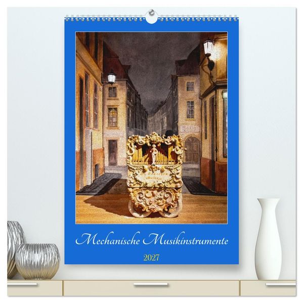 Mechanische Musikinstrumente (hochwertiger Premium Wandkalender 2027 DIN A2 hoch) Kunstdruck in Hochglanz