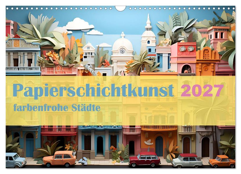 Papierschicktkunst - farbenfohe Städte (Wandkalender 2027 DIN A3 quer) CALVENDO Monatskalender