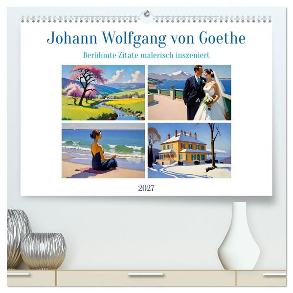 Johann Wolfgang von Goethe. Berühmte Zitate malerisch inszeniert (hochwertiger Premium Wandkalender 2027 DIN A2 quer) Kunstdruck in Hochglanz