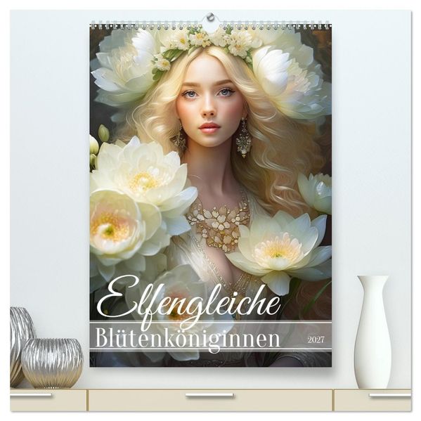 Elfengleiche Blütenköniginnen (hochwertiger Premium Wandkalender 2027 DIN A2 hoch) Kunstdruck in Hochglanz