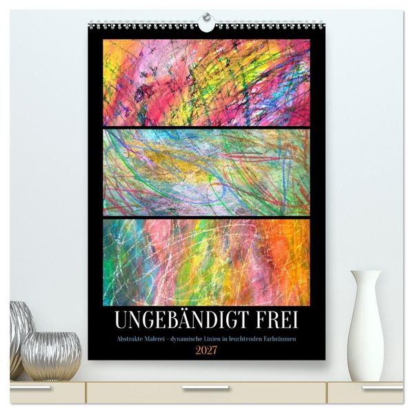 Ungebändigt frei - Abstrakte Malerei - dynamische Linien in leuchtenden Farbräumen (hochwertiger Premium Wandkalender 2027 DIN A2 hoch) Kunstdruck in Hochglanz