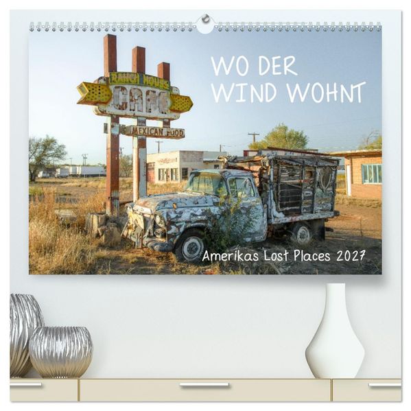 Wo der Wind Wohnt Amerikas Lost Places (hochwertiger Premium Wandkalender 2027 DIN A2 quer) Kunstdruck in Hochglanz