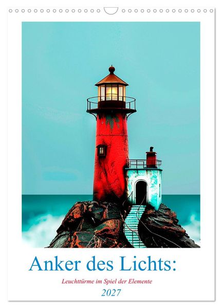 Anker des Lichts: Leuchttürme im Spiel der Elemente (Wandkalender 2027 DIN A3 hoch) CALVENDO Monatskalender