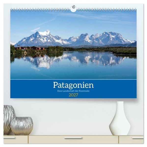 Patagonien - Eine Landschaft der Kontraste (hochwertiger Premium Wandkalender 2027 DIN A2 quer) Kunstdruck in Hochglanz