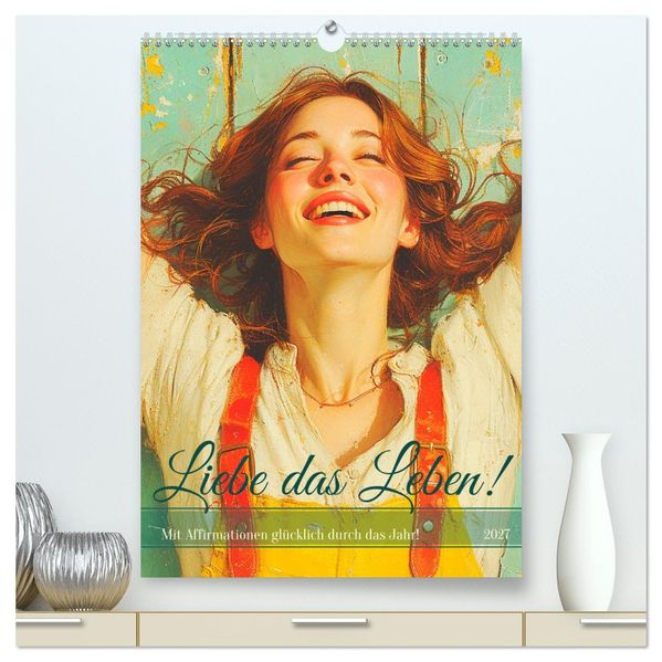 Liebe das Leben! Mit Affirmationen glücklich durch das Jahr! (hochwertiger Premium Wandkalender 2027 DIN A2 hoch) Kunstdruck in Hochglanz