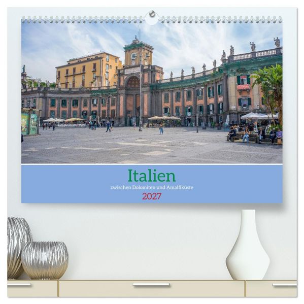 Italien - zwischen Dolomiten und Amalfiküste (hochwertiger Premium Wandkalender 2027 DIN A2 quer) Kunstdruck in Hochglanz