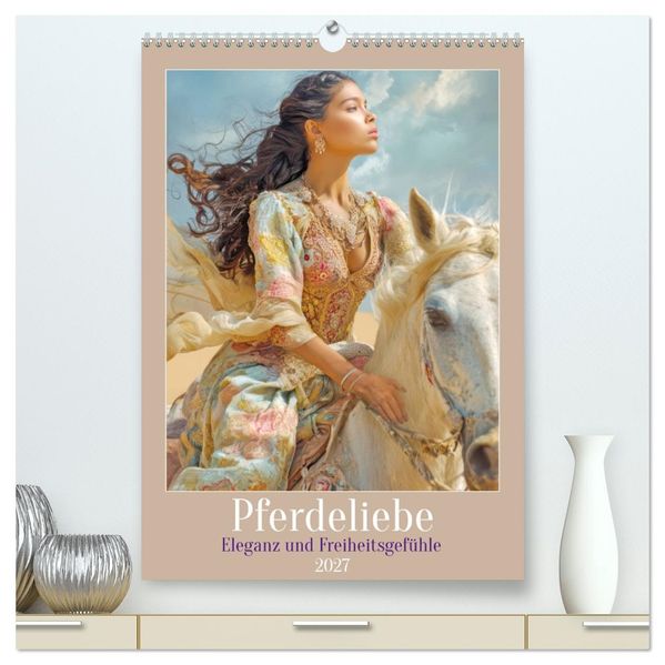 Pferdeliebe - Eleganz und Freiheitsgefühle (hochwertiger Premium Wandkalender 2027 DIN A2 hoch) Kunstdruck in Hochglanz