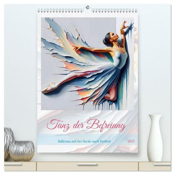 Tanz der Befreiung - Ballerina auf der Suche nach Freiheit (hochwertiger Premium Wandkalender 2027 DIN A2 hoch) Kunstdruck in Hochglanz