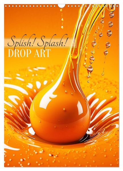Splish! Splash! DROP ART (Wandkalender 2027 DIN A3 hoch) CALVENDO Monatskalender