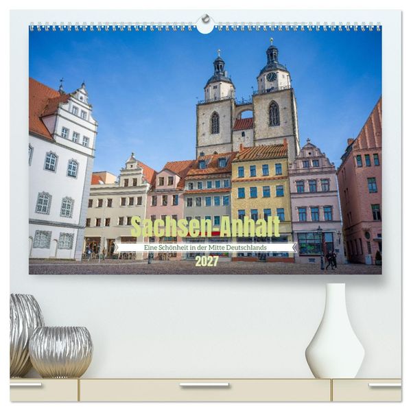 Sachsen-Anhalt - Eine Schönheit in der Mitte Deutschlands (hochwertiger Premium Wandkalender 2027 DIN A2 quer) Kunstdruck in Hochglanz