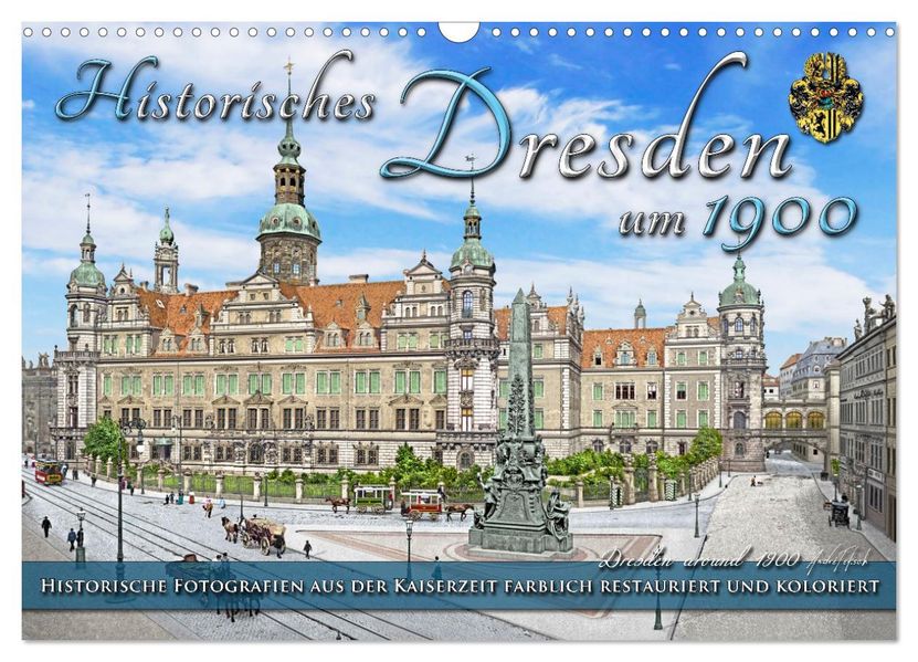 Historisches Dresden um 1900 - Fotos restauriert und koloriert (Wandkalender 2027 DIN A3 quer) CALVENDO Monatskalender