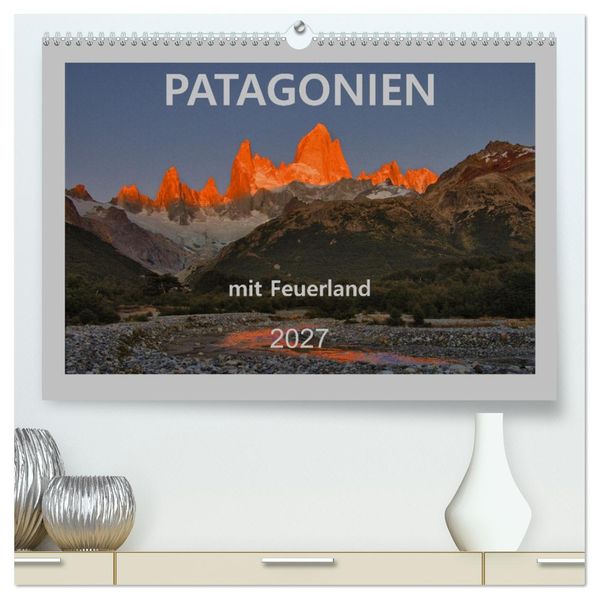 Patagonien mit Feuerland (hochwertiger Premium Wandkalender 2027 DIN A2 quer) Kunstdruck in Hochglanz
